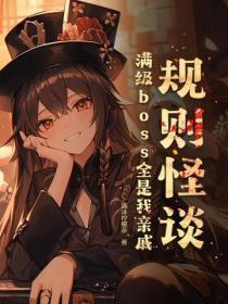 规则怪谈：满级boss全是我亲戚
