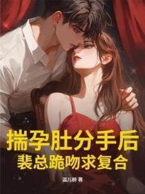 揣孕肚分手后，裴总跪吻求复合